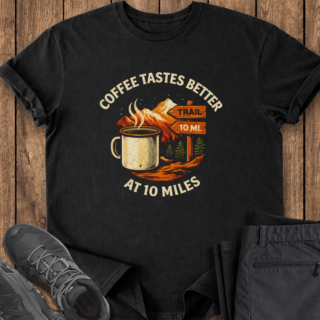 coffee tastes better after ten miles hiking shirt