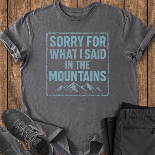 sorry for what I said in the mountains funny hiking mountaineering t shirt