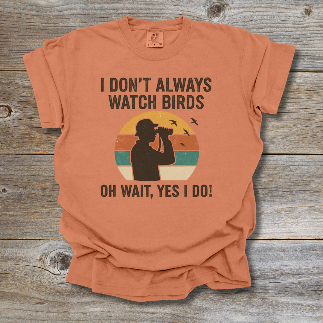 I Don’t Always Watch Birds T-Shirt