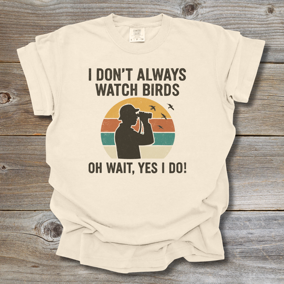 I Don’t Always Watch Birds T-Shirt