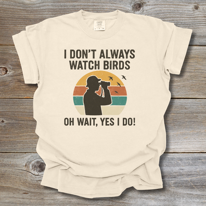 I Don’t Always Watch Birds T-Shirt