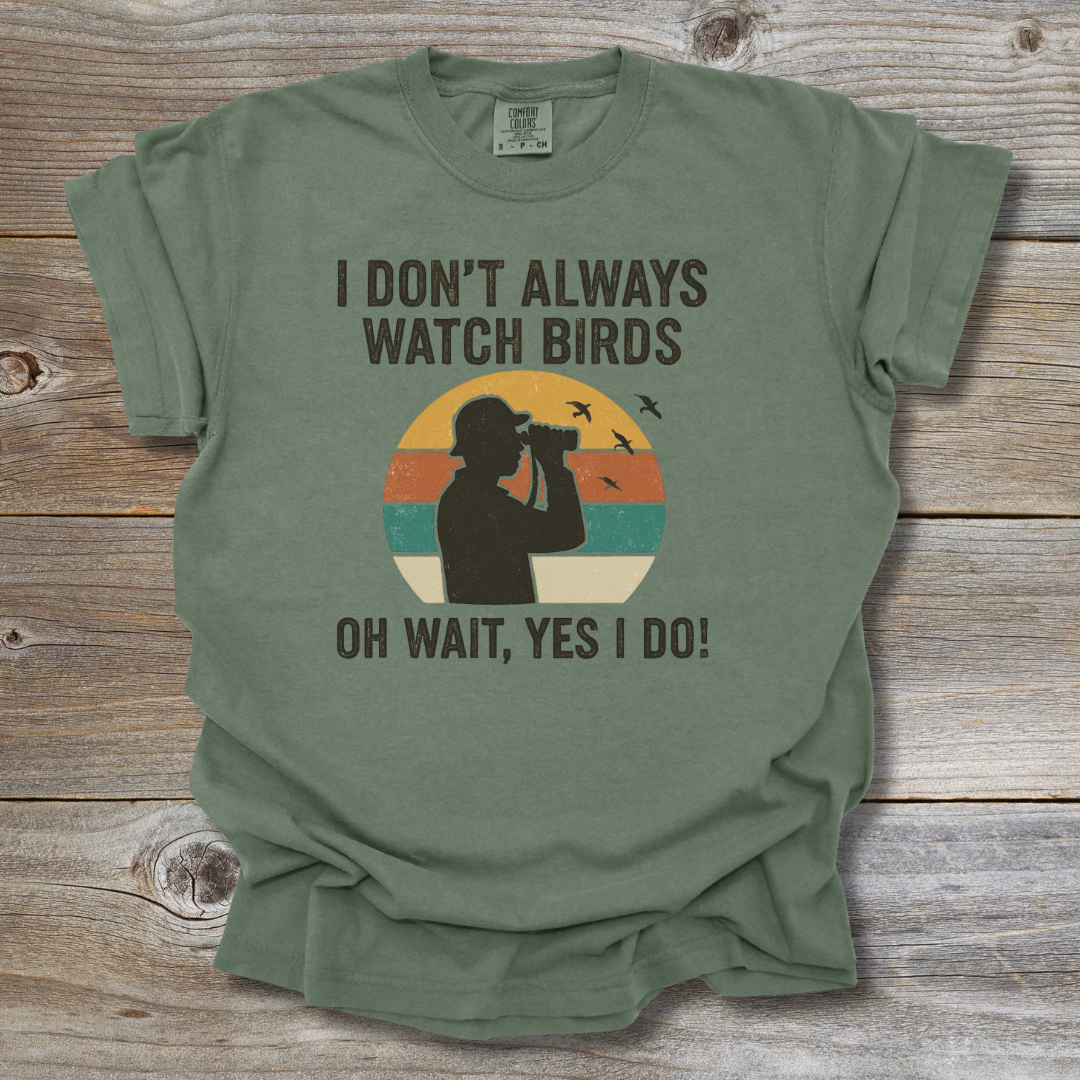 I Don’t Always Watch Birds T-Shirt