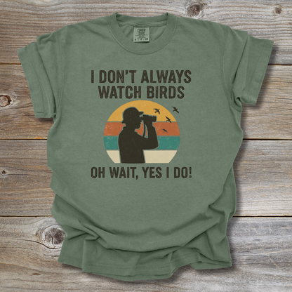 I Don’t Always Watch Birds T-Shirt