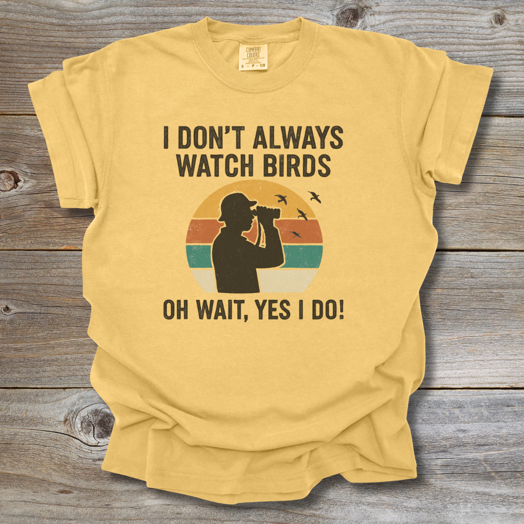 I Don’t Always Watch Birds T-Shirt